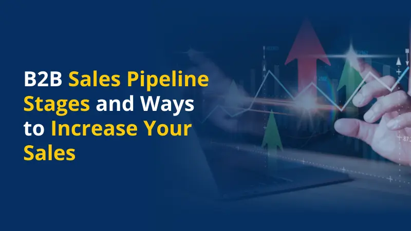 B2B Sales Pipeline Stages and Ways to Increase Your Sales