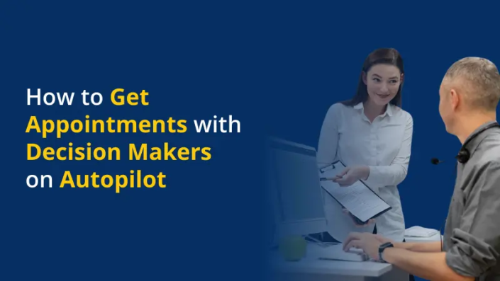 How to Get Appointments with Decision Makers on Autopilot