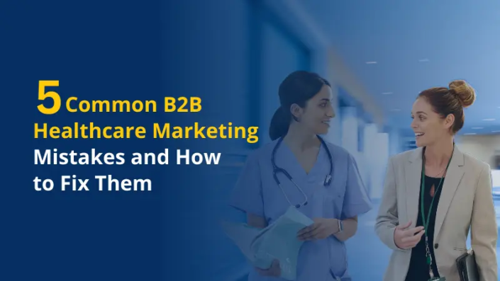 5 Common B2B Healthcare Marketing Mistakes and How to Fix Them