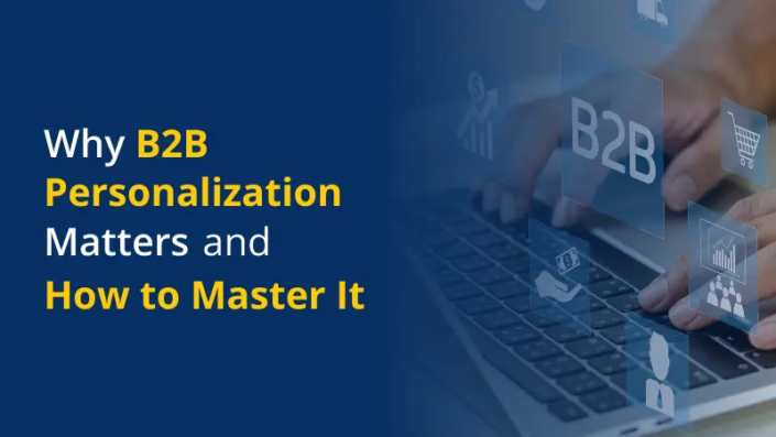 Why B2B Personalization Matters and How to Master It