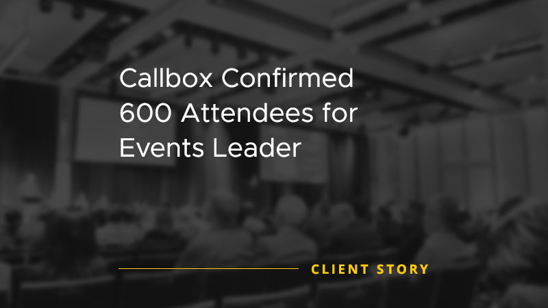 Callbox Client Success Story image says "Callbox Confirmed 600 Attendees for Events Leader"