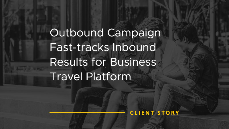 Case Study image with text that says "Outbound Campaign Fast-tracks Inbound Results for Business Travel Platform"