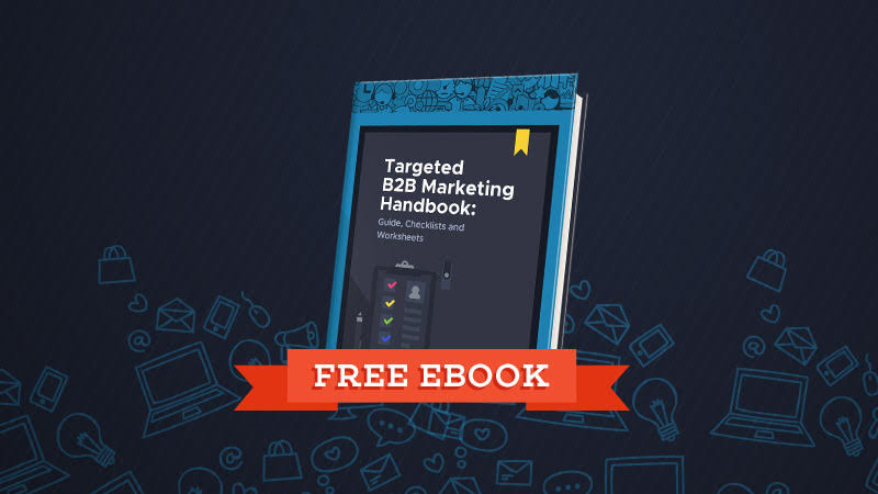 Targeted B2B Marketing Handbook: Guide, Checklists and Worksheets