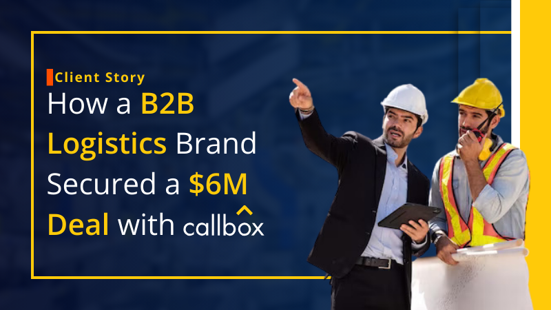 How a B2B Logistics Brand Secured a $6M Deal with Callbox