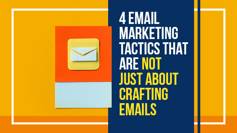4 Email Marketing Tactics That Are Not Just About Crafting Emails (Featured Image)