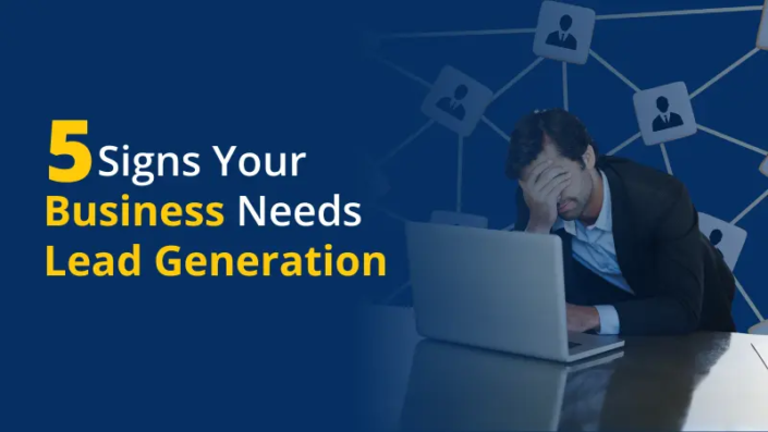 Signs Your Business Needs Lead Generation