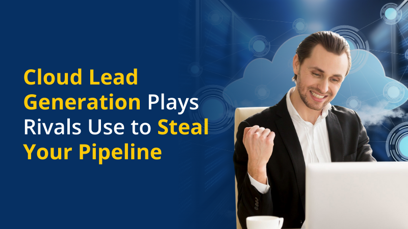 Cloud Lead Generation Plays Rivals Use to Steal Your Pipeline