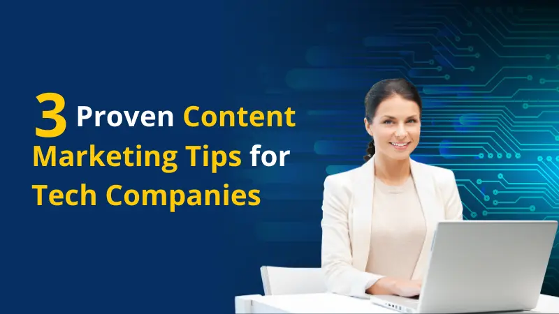3 Proven Content Marketing Tips for Tech Companies