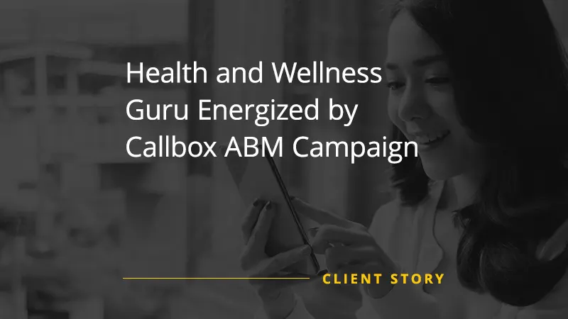 "Callbox Client Success Story image that says ""Health And Wellness Guru Energized by Callbox ABM Campaign"" "