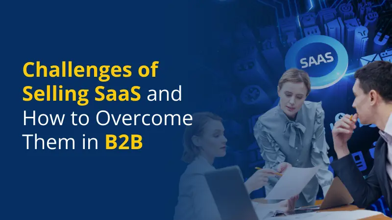 Challenges of Selling SaaS and How to Overcome Them in B2B