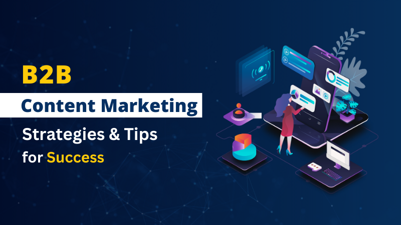 B2B Content Marketing Strategies & Tips for Success