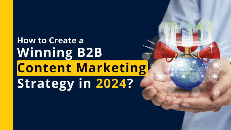How to Create a Winning B2B Content Marketing Strategy in 2024