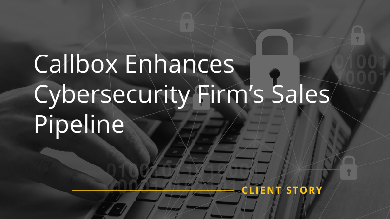 Callbox Enhances Cybersecurity Firm’s Sales Pipeline