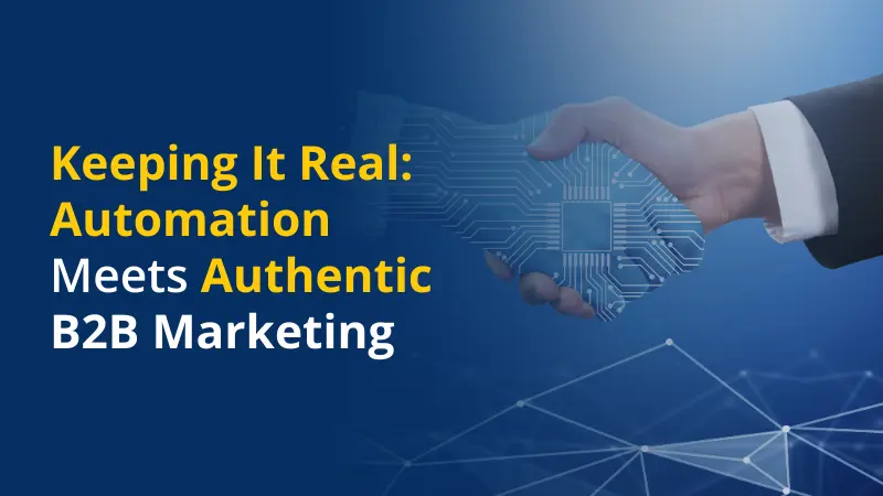 Keep It Real Automation Meets Authentic B2B Marketing