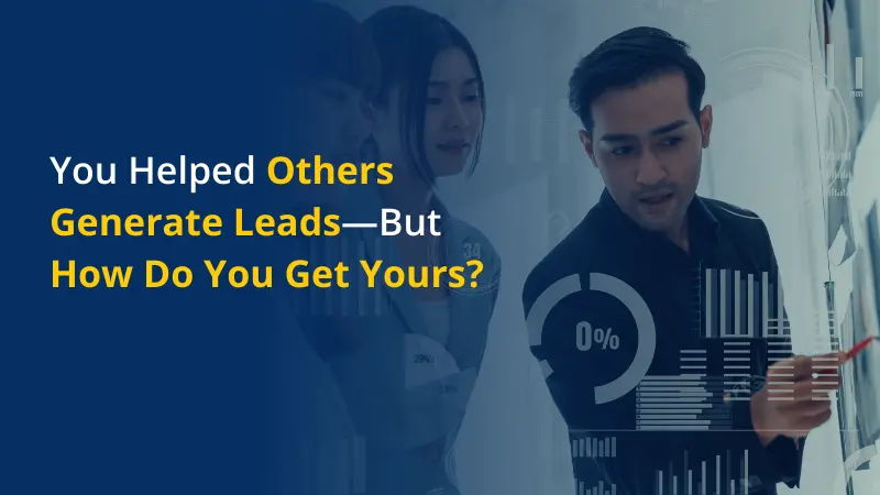 You Helped Others Generate Leads—But How Do You Get Yours