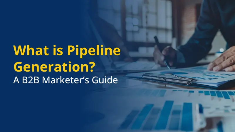 What is Pipeline Generation A B2B Marketer’s Guide