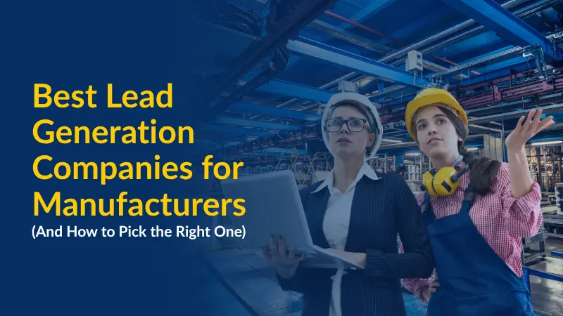 Best Lead Generation Companies for Manufacturers (And How to Pick the Right One)